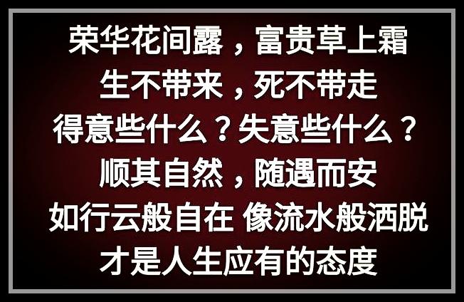 荣华花间露，富贵草上霜，顺其自然，心存感恩就好