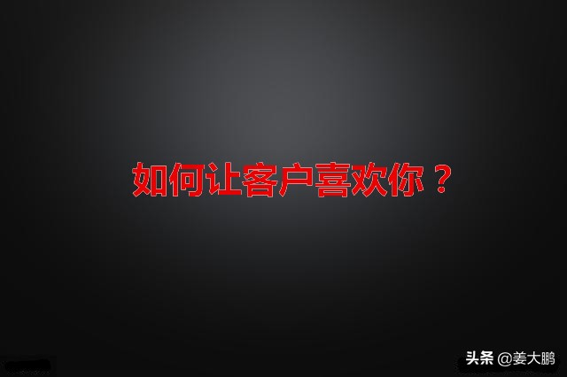 销售如何让客户喜欢上你,销售时如何正确吸引客户