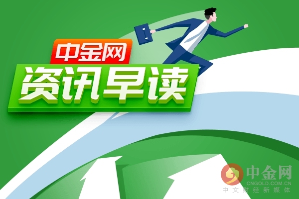 中金网0618黄金早报,中金网财经快讯