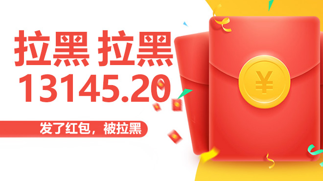 我发了个13145.20的红包，然后被拉黑了。