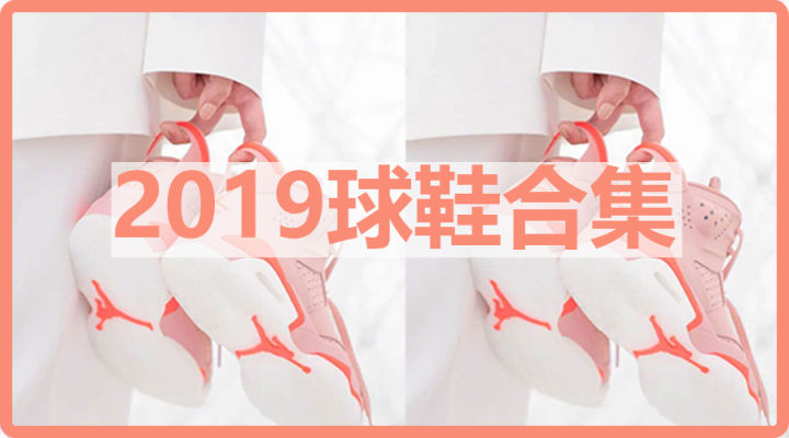 慢慢君盘点丨2019十款不容错过的球鞋（内附鞋饰种草清单）