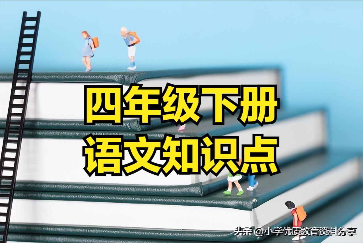 部编版四年级语文下册必背知识点,部编版语文四年级下册必背知识点