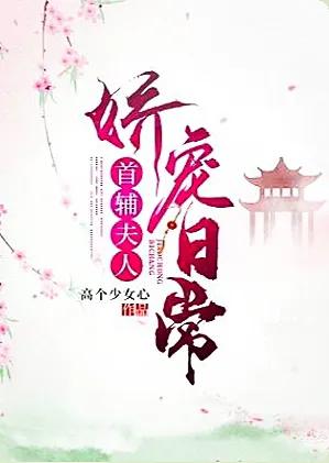 男主是首辅丞相权臣的甜宠文,男主是首辅的宠文小说