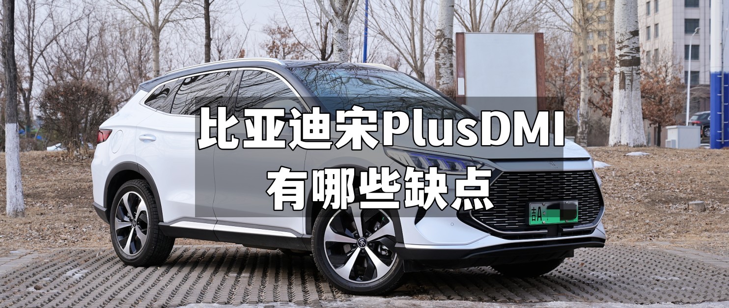 比亚迪宋plusdmi有哪些缺点,比亚迪宋plusdmi有什么缺点