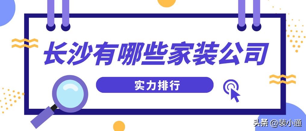 长沙有哪些知名装修公司,长沙口碑好的家装公司排名