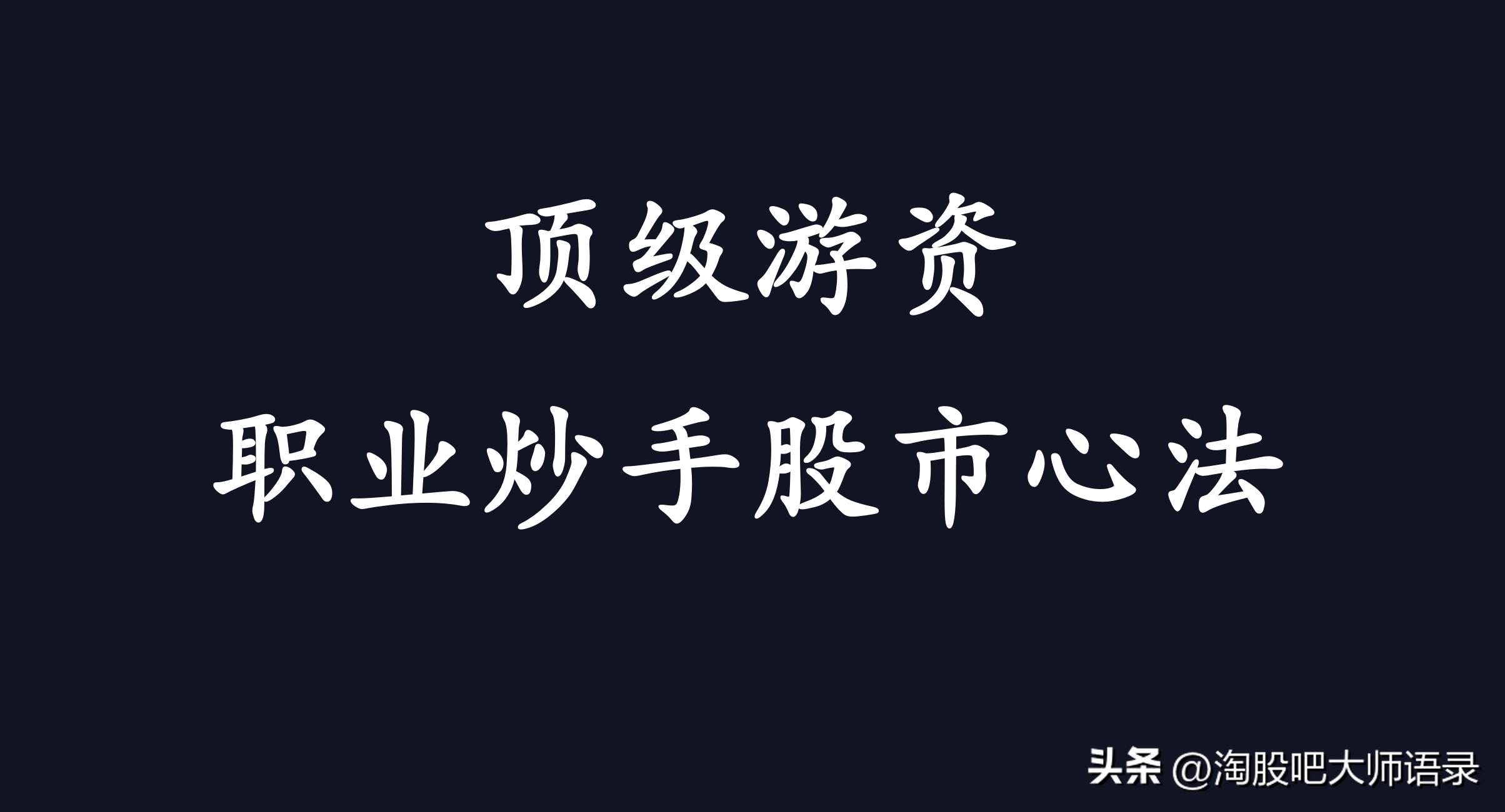 淘股吧校长抖音,游资职业炒手心法语录全集