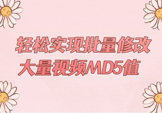 视频批量修改md5做什么用的,批量修改视频md5值教程