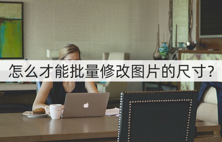 如何批量修改图片的尺寸大小,怎样批量修改图片的尺寸大小