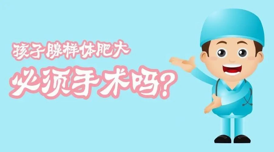 得了腺样体肥大，不治很可怕！选对治疗方法是关键