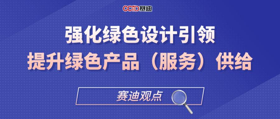 赛迪观点：强化绿色设计引领，提升绿色产品（服务）供给