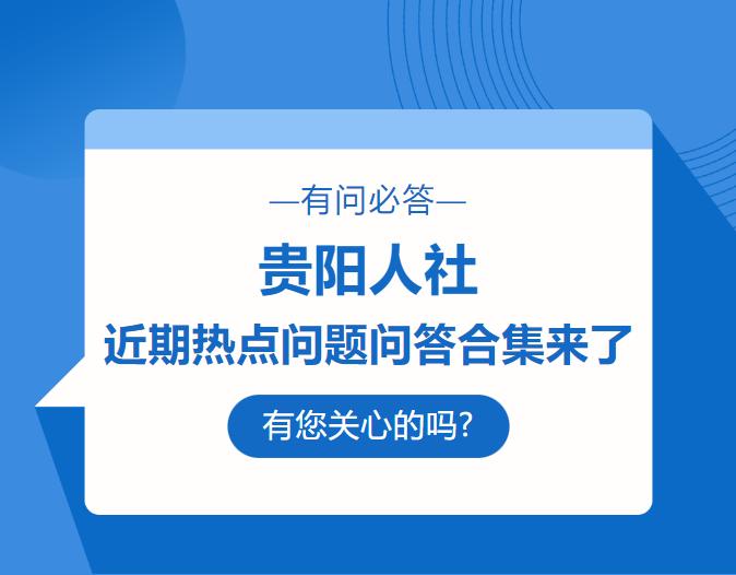 贵阳人社近期热点问题问答合集来了!有您关心的吗?